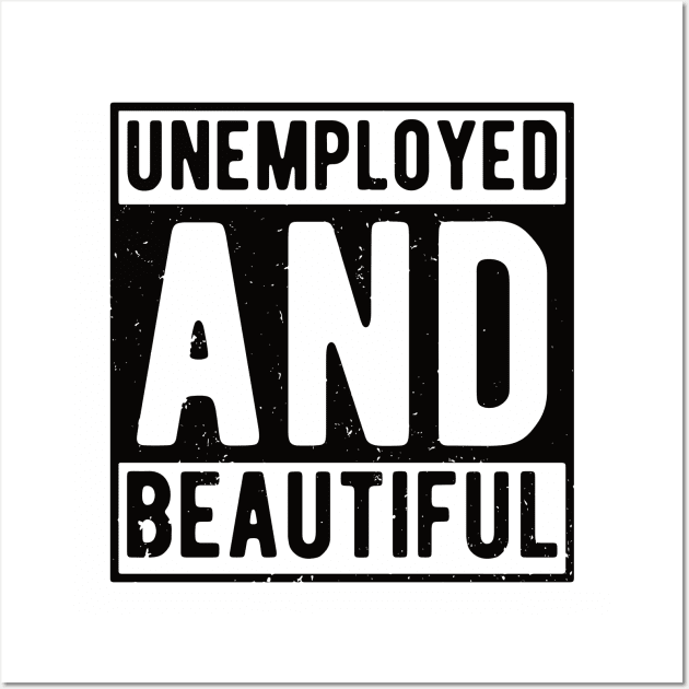 unemployed and beautiful , unemployed , jobless , beautiful , unemployed and beautiful quote , unemployed and beautiful saying Wall Art by Gaming champion